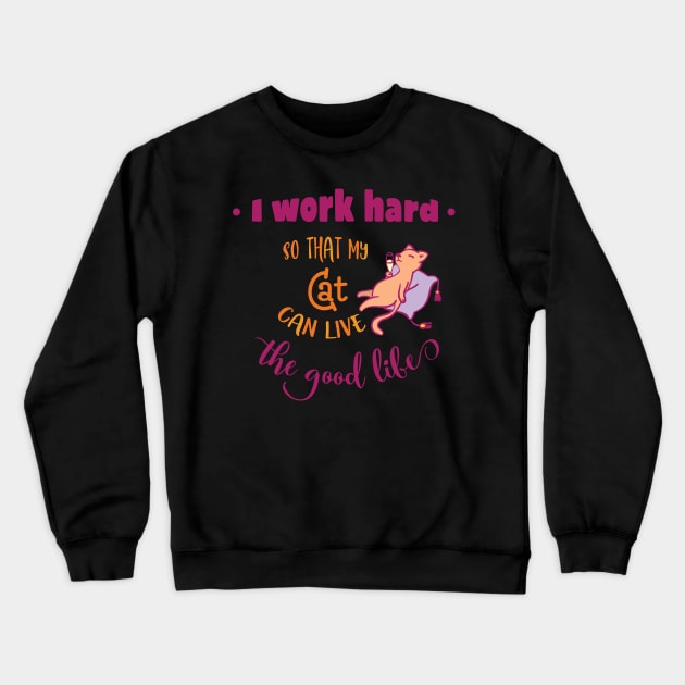 I work hard so that my cat can live the good life Crewneck Sweatshirt by holidaystore